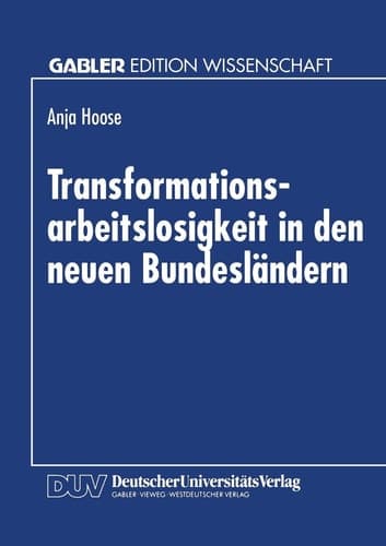 Transformationsarbeitslosigkeit in den neuen Bundesländern: Arbeitsmarkttheoretische und arbeitsmarktpolitische Analyse mit empirischen Daten (German Edition)