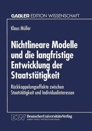 Nichtlineare Modelle und die langfristige Entwicklung der Staatstätigkeit Rückkoppelungseffekte zwischen Staatstätigkeit und Individualinteressen