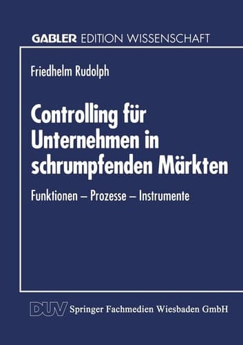 Controlling für Unternehmen in schrumpfenden Märkten Funktionen — Prozesse — Instrumente