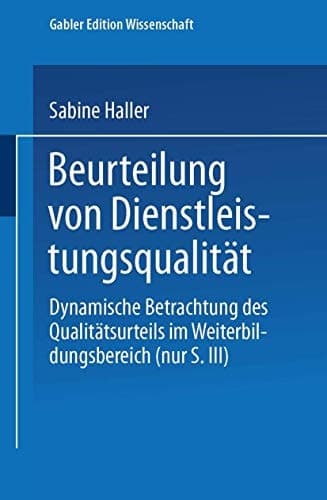 Beurteilung von Dienstleistungsqualität Dynamische Betrachtung des Qualitätsurteils im Weiterbildungsbereich
