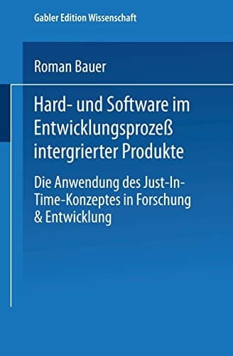 Hard- und Software im Entwicklungsprozeß integrierter Produkte Die Anwendung des Just-in-Time-Konzeptes in Forschung & Entwicklung