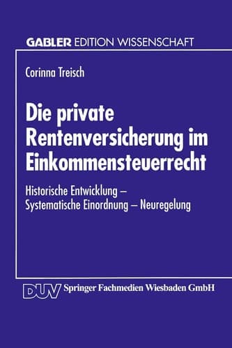 Die private Rentenversicherung im Einkommensteuerrecht Historische Entwicklung — Systematische Einordnung — Neuregelung