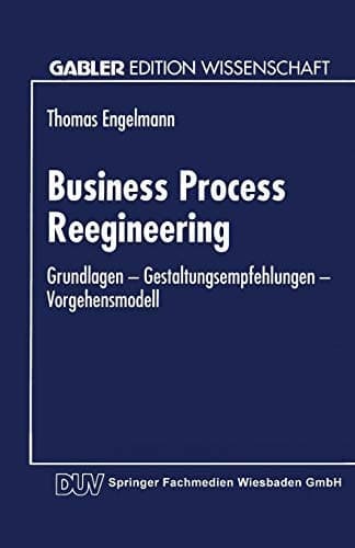 Business Process Reengineering Grundlagen — Gestaltungsempfehlungen — Vorgehensmodell