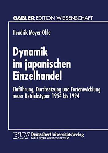 Dynamik im japanischen Einzelhandel Einführung, Durchsetzung und Fortentwicklung neuer Betriebstypen 1954 bis 1994