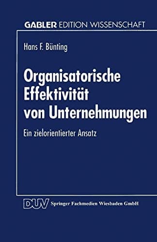 Organisatorische Effektivität von Unternehmungen Ein zielorientierter Ansatz