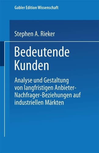 Bedeutende Kunden Analyse und Gestaltung von langfristigen Anbieter-Nachfrager-Beziehungen auf industriellen Märkten