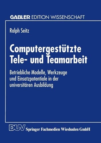 Computergestützte Tele- und Teamarbeit Betriebliche Modelle, Werkzeuge und Einsatzpotentiale in der universitären Ausbildung