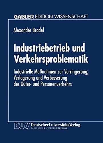 Industriebetrieb und Verkehrsproblematik Industrielle Maßnahmen zur Verringerung, Verlagerung und Verbesserung des Güter- und Personenverkehrs