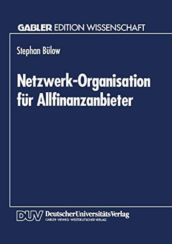 Netzwerk-Organisation für Allfinanzanbieter Ein organisationstheoretischer Vorschlag auf Grundlage der Neuen Institutionenökonomie