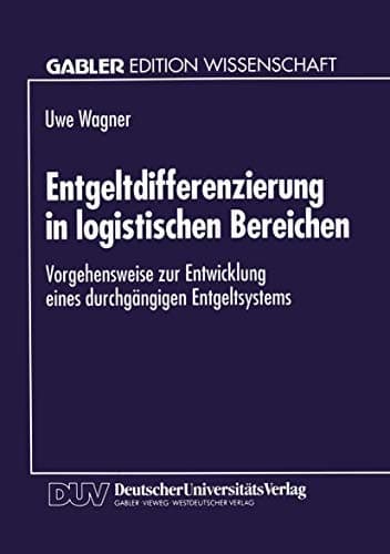 Entgeltdifferenzierung in logistischen Bereichen Vorgehensweise zur Entwicklung eines durchgängigen Entgeltsystems