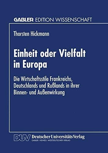 Einheit oder Vielfalt in Europa: Die Wirtschaftsstile Frankreichs, Deutschlands und Rußlands in ihrer Binnen- und Außenwirkung (German Edition)