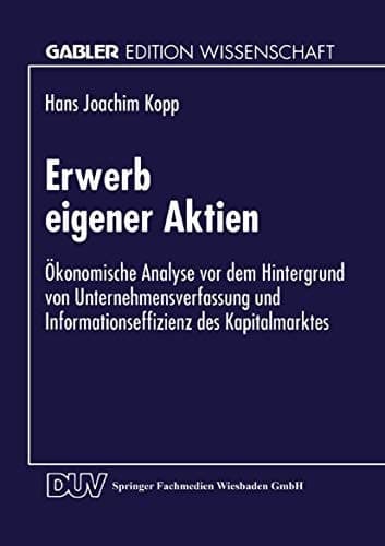 Erwerb eigener Aktien Ökonomische Analyse vor dem Hintergrund von Unternehmensverfassung und Informationseffizienz des Kapitalmarktes