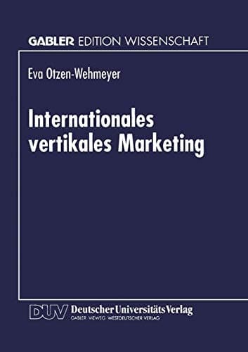 Internationales vertikales Marketing Eine explorative Erfassung und Evaluation des strategischen Verhaltens der Markenartikelindustrie gegenüber internationalen Handelskunden