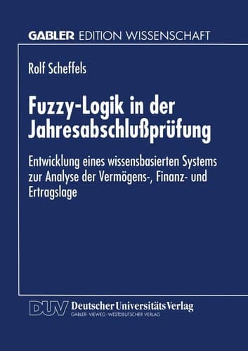 Fuzzy-Logik in der Jahresabschlußprüfung Entwicklung eines wissensbasierten Systems zur Analyse der Vermögens-, Finanz- und Ertragslage