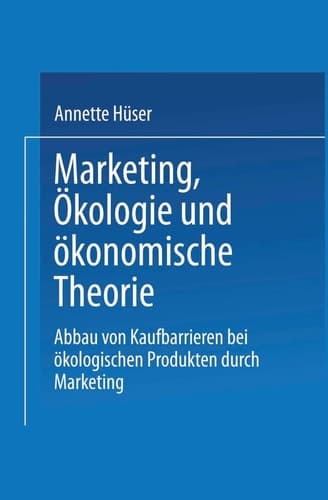 Marketing, Ökologie und ökonomische Theorie Abbau von Kaufbarrieren bei ökologischen Produkten durch Marketing