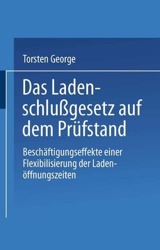 Das Ladenschlußgesetz auf dem Prüfstand Beschäftigungseffekte einer Flexibilisierung der Ladenöffnungszeiten