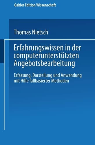Erfahrungswissen in der computerunterstützten Angebotsbearbeitung Erfassung, Darstellung und Anwendung mit Hilfe fallbasierter Methoden