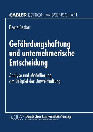 Gefährdungshaftung und unternehmerische Entscheidung Analyse und Modellierung am Beispiel der Umwelthaftung