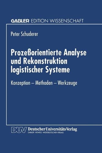 Prozeßorientierte Analyse und Rekonstruktion logistischer Systeme Konzeption — Methoden — Werkzeuge
