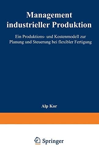 Management industrieller Produktion Ein Produktions- und Kostenmodell zur Planung und Steuerung bei flexibler Fertigung
