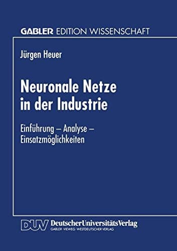 Neuronale Netze in der Industrie Einführung — Analyse — Einsatzmöglichkeiten