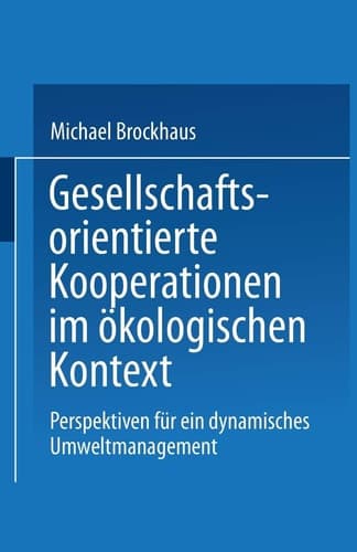 Gesellschaftsorientierte Kooperationen Möglichkeiten und Grenzen der Zusammenarbeit von Unternehmungen und gesellschaftlichen Anspruchsgruppen im ökologischen Kontext