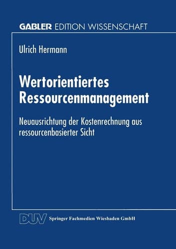 Wertorientiertes Ressourcenmanagement Neuausrichtung der Kostenrechnung aus ressourcenbasierter Sicht