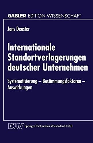 Internationale Standortverlagerungen deutscher Unternehmen Systematisierung — Bestimmungsfaktoren — Auswirkungen