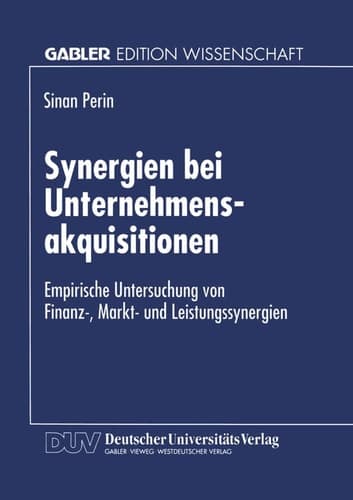 Synergien bei Unternehmensakquisitionen Empirische Untersuchung von Finanz-, Markt- und Leistungssynergien