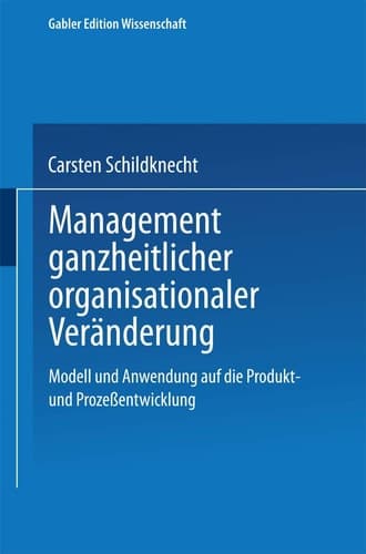 Management ganzheitlicher organisationaler Veränderung Modell und Anwendung auf die Produkt- und Prozeßentwicklung