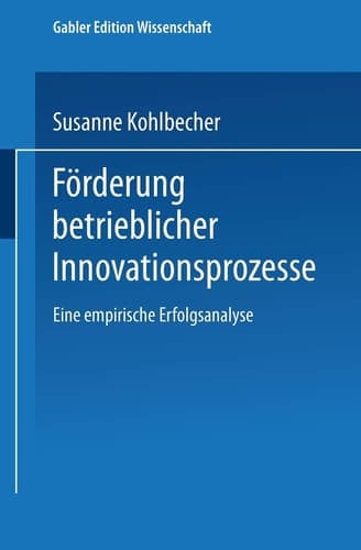 Förderung betrieblicher Innovationsprozesse Eine empirische Erfolgsanalyse