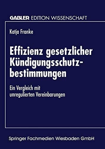 Effizienz gesetzlicher Kündigungsschutzbestimmungen Ein Vergleich mit unregulierten Vereinbarungen