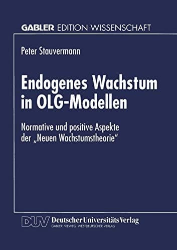 Endogenes Wachstum in OLG-Modellen Normative und positive Aspekte der „Neuen Wachstumstheorie“