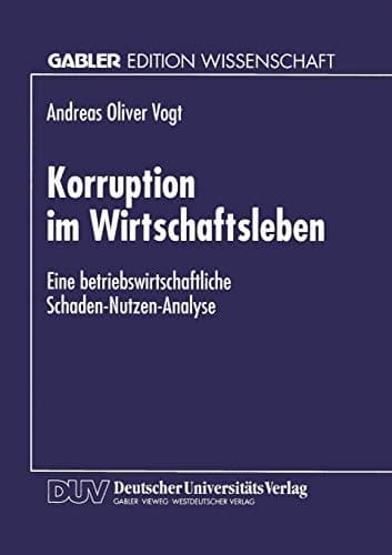 Korruption im Wirtschaftsleben Eine betriebswirtschaftliche Schaden-Nutzen-Analyse