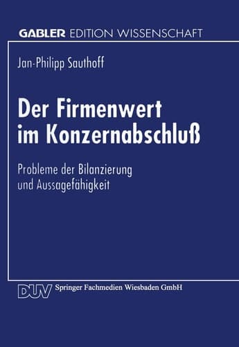 Der Firmenwert im Konzernabschluß Probleme der Bilanzierung und Aussagefähigkeit