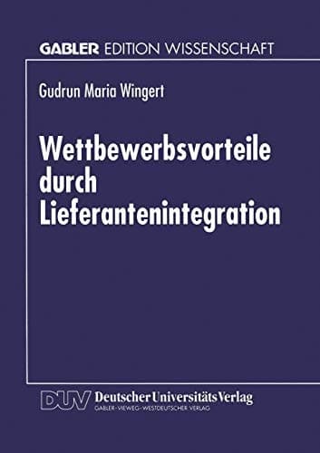 Wettbewerbsvorteile durch Lieferantenintegration Strategische und operative Gestaltung des Wertschöpfungssystems in der Elektronikindustrie