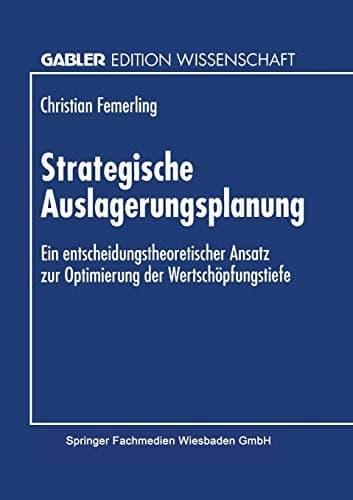 Strategische Auslagerungsplanung Ein entscheidungstheoretischer Ansatz zur Optimierung der Wertschöpfungstiefe
