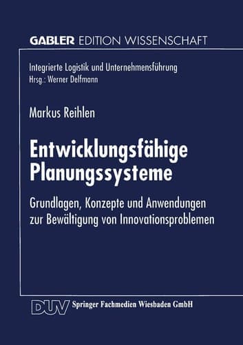 Entwicklungsfähige Planungssysteme Grundlagen, Konzepte und Anwendungen zur Bewältigung von Innovationsproblemen