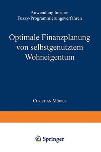 Optimale Finanzplanung von selbstgenutztem Wohneigentum Anwendung linearer Fuzzy-Programmierungsverfahren