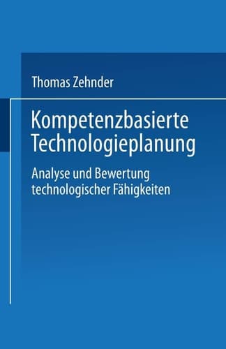 Kompetenzbasierte Technologieplanung Analyse und Bewertung technologischer Fähigkeiten im Unternehmen