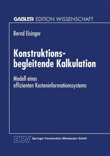 Konstruktionsbegleitende Kalkulation Modell eines effizienten Kosteninformationssystems