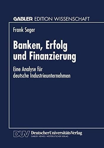 Banken, Erfolg und Finanzierung Eine Analyse für deutsche Industrieunternehmen