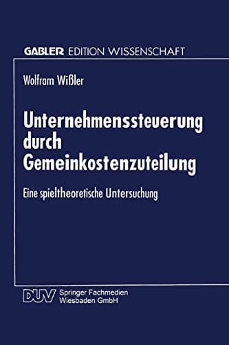 Unternehmenssteuerung durch Gemeinkostenzuteilung Eine spieltheoretische Untersuchung