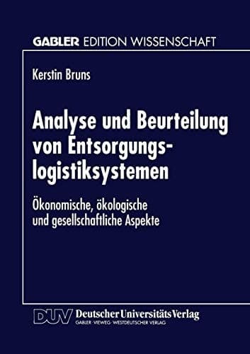 Analyse und Beurteilung von Entsorgungslogistiksystemen Ökonomische, ökologische und gesellschaftliche Aspekte