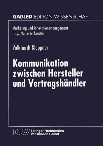 Kommunikation zwischen Hersteller und Vertragshändler Eine kontingenztheoretische Untersuchung zur Erhöhung des Leistungsgrades Vertraglicher Vertriebssysteme