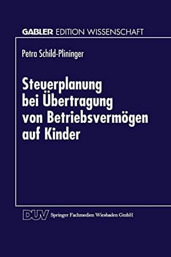 Steuerplanung bei der Übertragung von Betriebsvermögen auf Kinder Betriebswirtschaftliche Vorteilhaftigkeitsanalyse möglicher Gestaltungen