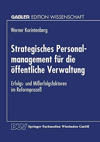 Strategisches Personalmanagement für die öffentliche Verwaltung Erfolgs- und Mißerfolgsfaktoren im Reformprozeß