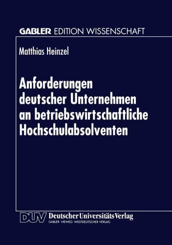Anforderungen deutscher Unternehmen an betriebswirtschaftliche Hochschulabsolventen Zur Marktorientierung von Hochschulen
