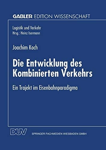 Die Entwicklung des Kombinierten Verkehrs Ein Trajekt im Eisenbahnparadigma