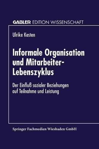 Informale Organisation und Mitarbeiter-Lebenszyklus Der Einfluß sozialer Beziehungen auf Teilnahme und Leistung